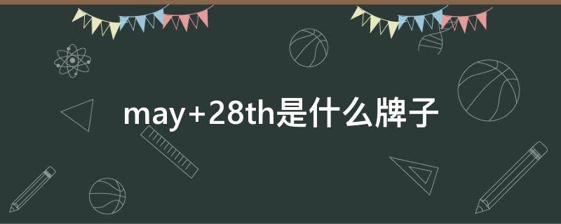may 28th是什么牌子