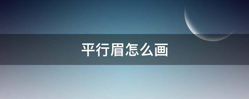 平行眉怎么画（平行眉画法）