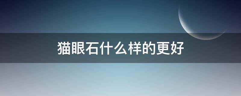 猫眼石什么样的更好 猫眼石都有哪些