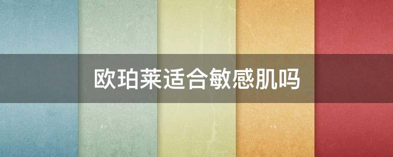 欧珀莱适合敏感肌吗 欧珀莱适合敏感肌吗?