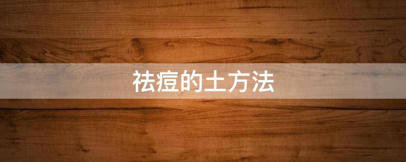 祛痘的土方法 祛痘土方法有哪些最有效的方法