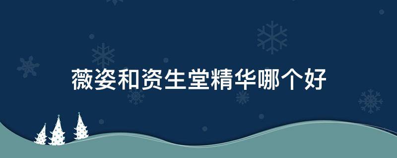 薇姿和资生堂精华哪个好（资生堂悦薇精华液怎么样）