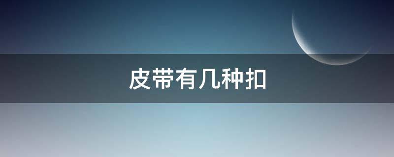 皮带有几种扣 皮带有几种扣头
