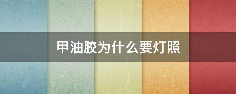 甲油胶为什么要灯照 甲油胶为啥要照灯