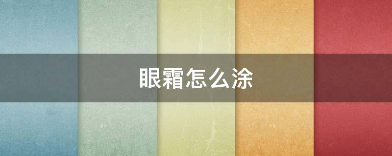 眼霜怎么涂（眼霜怎么涂抹）