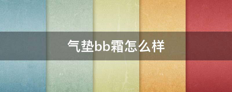 气垫bb霜怎么样 卡琪丽气垫bb霜怎么样