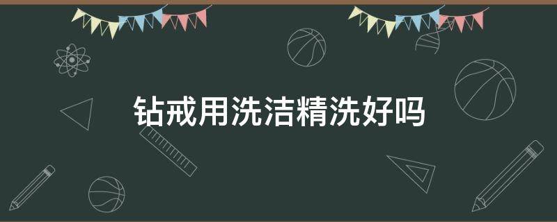 钻戒用洗洁精洗好吗（钻戒可以用洗洁精清洗还是牙膏清洗的好）