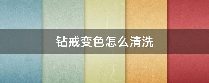 钻戒变色怎么清洗（钻戒铂金变色怎样清洗）