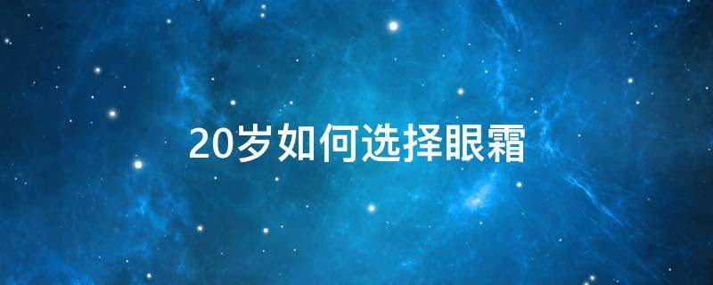 20岁如何选择眼霜 20岁该用哪种眼霜