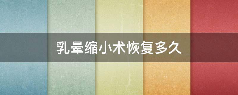乳晕缩小术恢复多久
