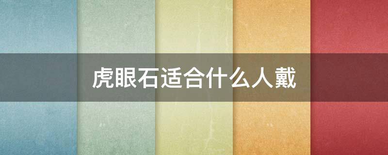 虎眼石适合什么人戴（虎眼石适合男士戴吗）
