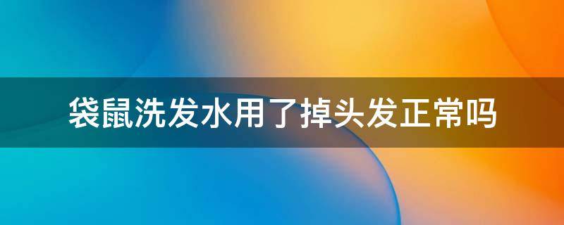 袋鼠洗发水用了掉头发正常吗 袋鼠洗发水用了头痒