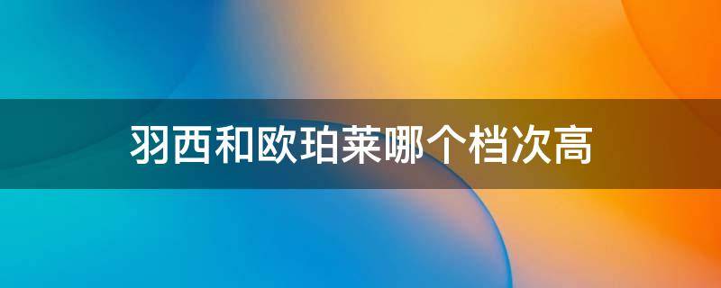 羽西和欧珀莱哪个档次高 羽西和珀莱雅哪个好