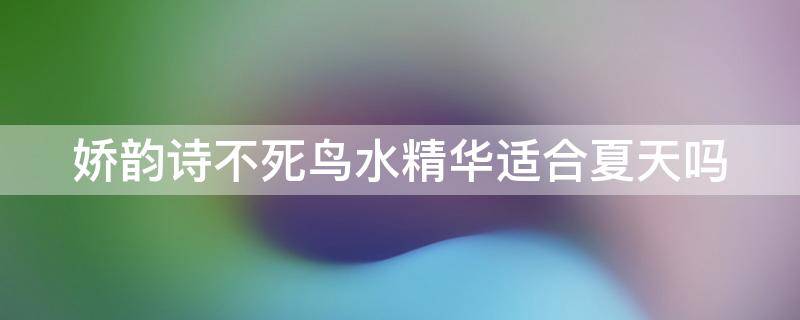 娇韵诗不死鸟水精华适合夏天吗（娇韵诗不死鸟精华成分分析）