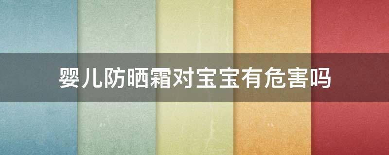 婴儿防晒霜对宝宝有危害吗 防晒霜对婴儿的影响