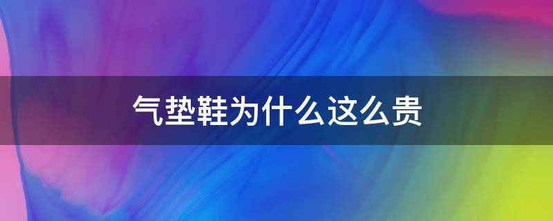 气垫鞋为什么这么贵 气垫鞋真的好吗