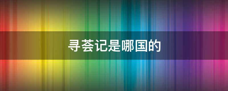 寻荟记是哪国的 寻荟记百科