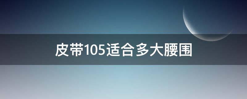 皮带105适合多大腰围（腰围105皮带买多长）