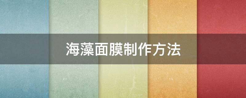 海藻面膜制作方法 海藻面膜制作步骤