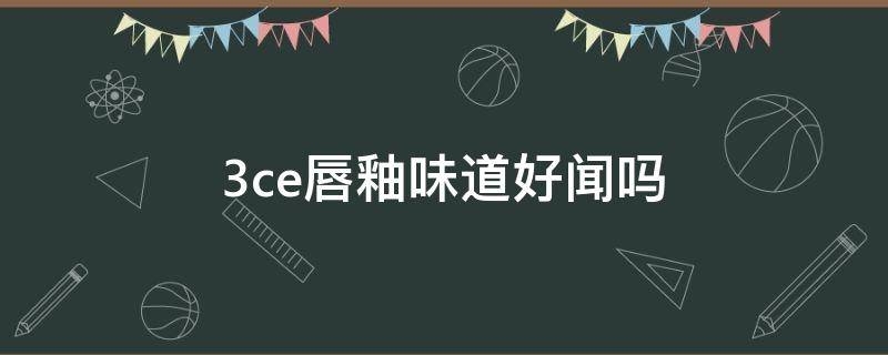 3ce唇釉味道好闻吗 3ce唇釉难闻