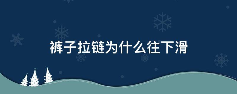 裤子拉链为什么往下滑 裤子拉链自己往下滑