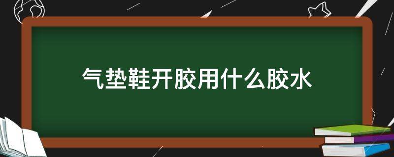 气垫鞋开胶用什么胶水 运动鞋开胶用什么胶水