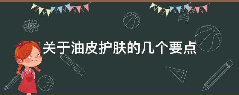 关于油皮护肤的几个要点 油性皮肤护肤的七大步骤
