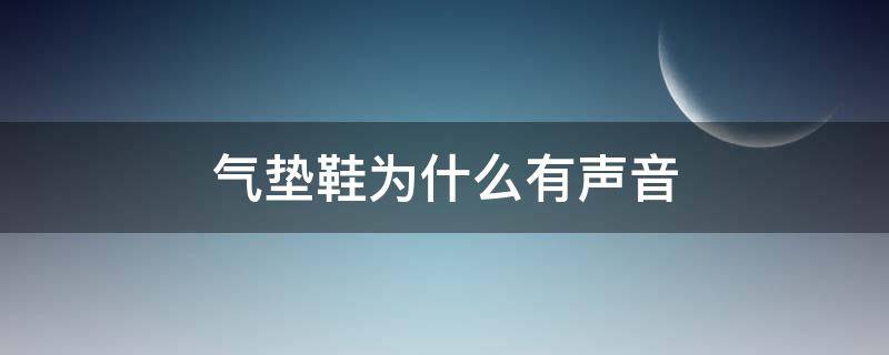 气垫鞋为什么有声音（气垫鞋为什么会有声音）