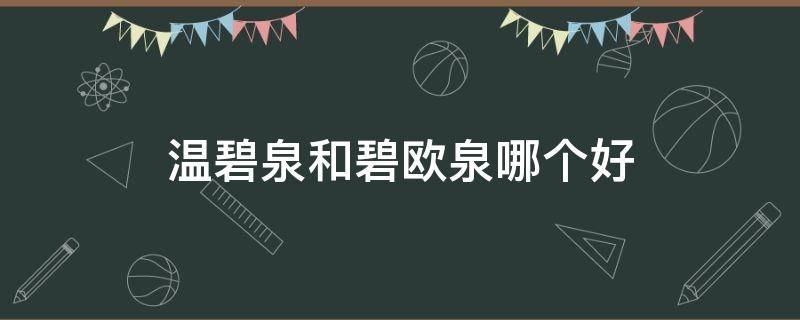 温碧泉和碧欧泉哪个好（欧珀莱和温碧泉哪个好）