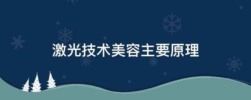 激光技术美容主要原理（激光美容的三大基础原理）