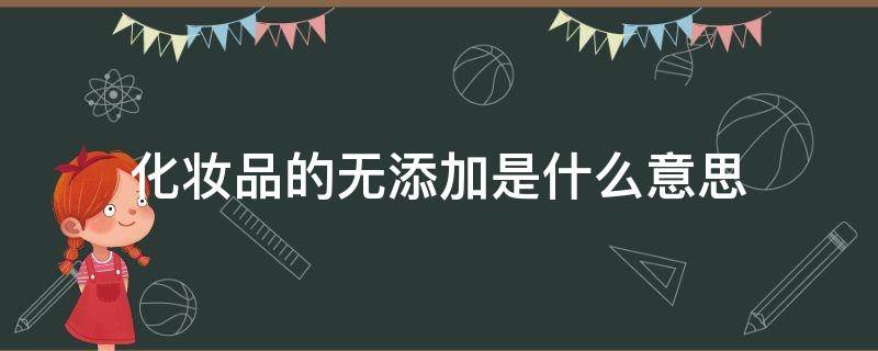 化妆品的无添加是什么意思 护肤品无添加指的是