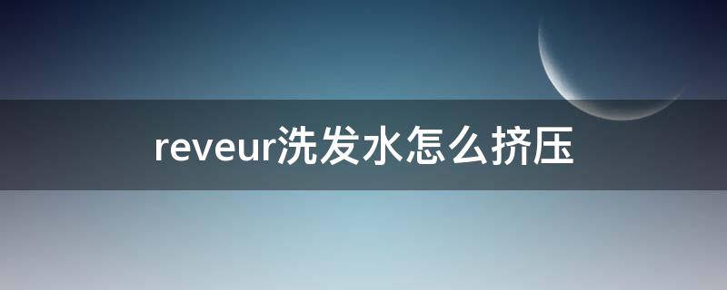 reveur洗发水怎么挤压 reveur洗面奶
