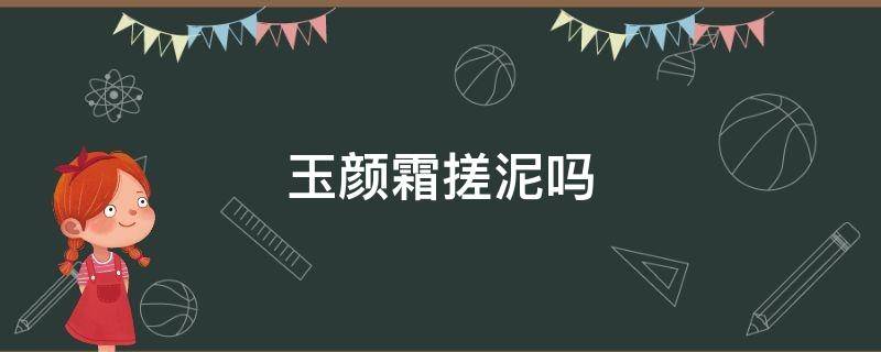 玉颜霜搓泥吗 护肤霜能搓泥是什么情况