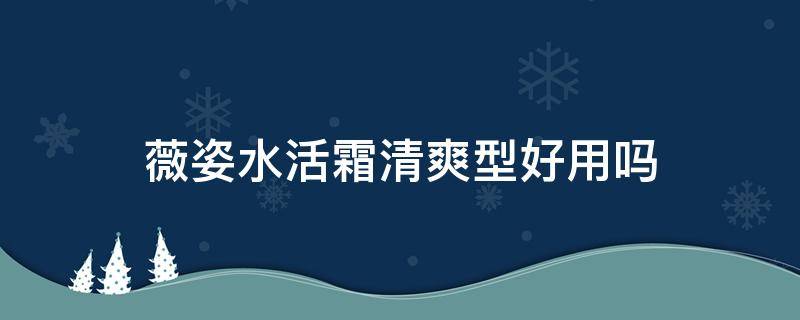 薇姿水活霜清爽型好用吗 薇姿水活霜怎么样