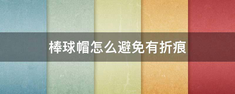 棒球帽怎么避免有折痕（如何去除棒球帽的折痕）