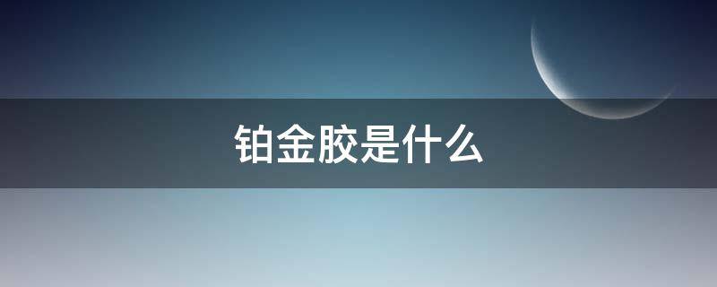 铂金胶是什么（铂金胶怎么用）