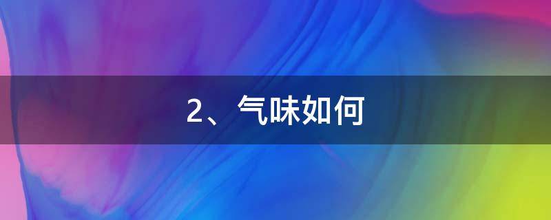 2、气味如何 味道(2