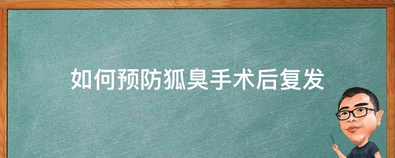 如何预防狐臭手术后复发 狐臭动手术复发了怎么办
