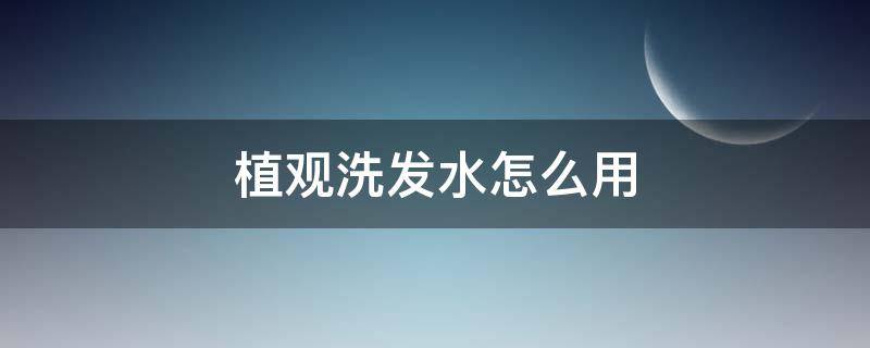 植观洗发水怎么用 植观洗发水真的好用吗