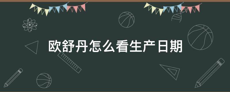 欧舒丹怎么看生产日期（欧舒丹怎么看生产日期1038390）