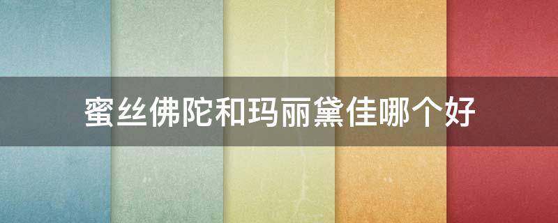 蜜丝佛陀和玛丽黛佳哪个好 蜜丝佛陀和雅诗兰黛哪个好