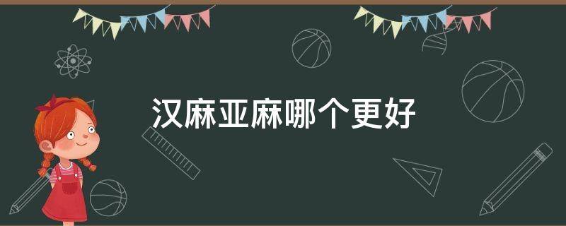 汉麻亚麻哪个更好 亚麻面料和汉麻区别