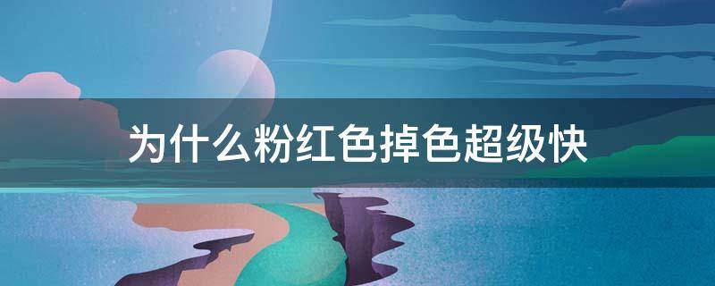 为什么粉红色掉色超级快（粉色和蓝色哪个掉色快）
