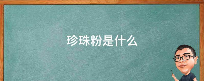 珍珠粉是什么（珍珠粉是什么粉条）