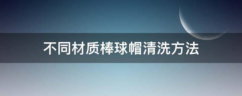 不同材质棒球帽清洗方法（棒球帽正确洗法）