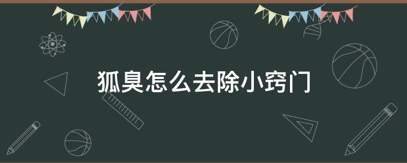 狐臭怎么去除小窍门 狐臭怎样去除小窍门