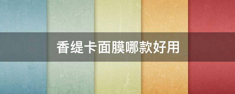 香缇卡面膜哪款好用（香缇卡面膜好用吗）