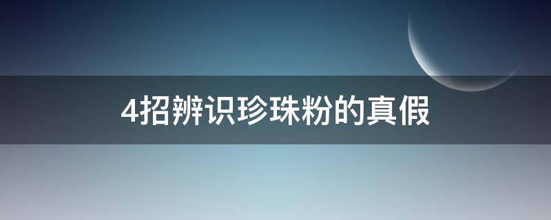 4招辨识珍珠粉的真假（如何分辨珍珠粉的真假）