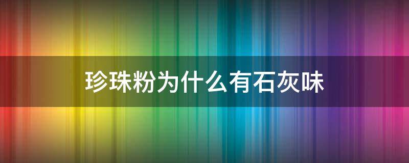 珍珠粉为什么有石灰味 珍珠粉闻起来像石灰