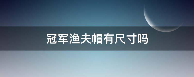 冠军渔夫帽有尺寸吗（冠军渔夫帽多少钱）